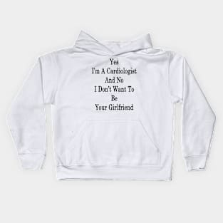 Yes I'm A Cardiologist And No I Don't Want To Be Your Girlfriend Kids Hoodie